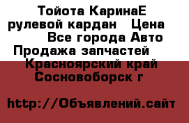 Тойота КаринаЕ рулевой кардан › Цена ­ 2 000 - Все города Авто » Продажа запчастей   . Красноярский край,Сосновоборск г.